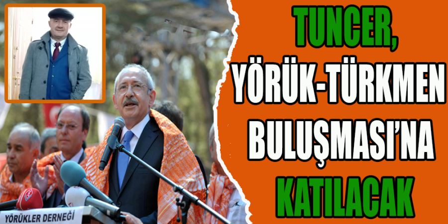 TUNCER,‘YÖRÜK-TÜRKMEN BULUŞMASI’NA KATILACAK