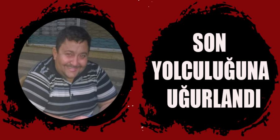 SON YOLCULUĞUNA UĞURLANDI