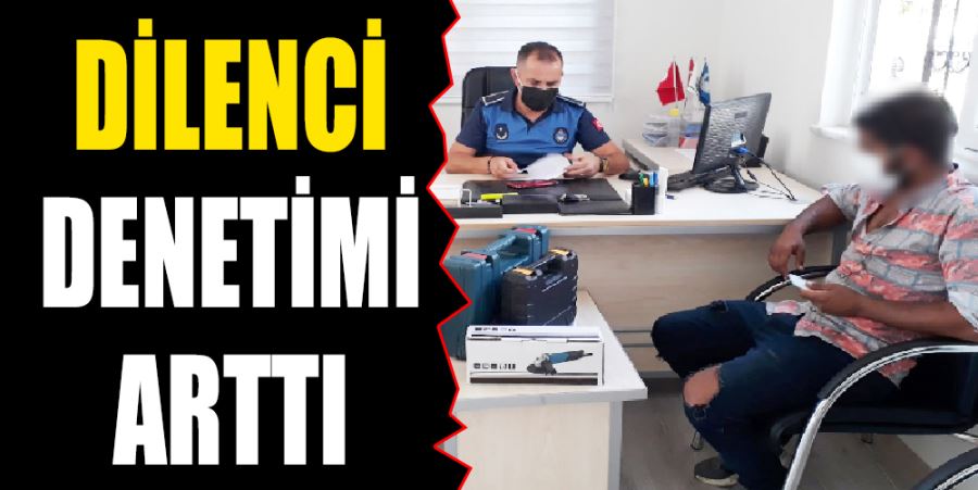 DİLENCİ DENETİMLERİ ARTTI