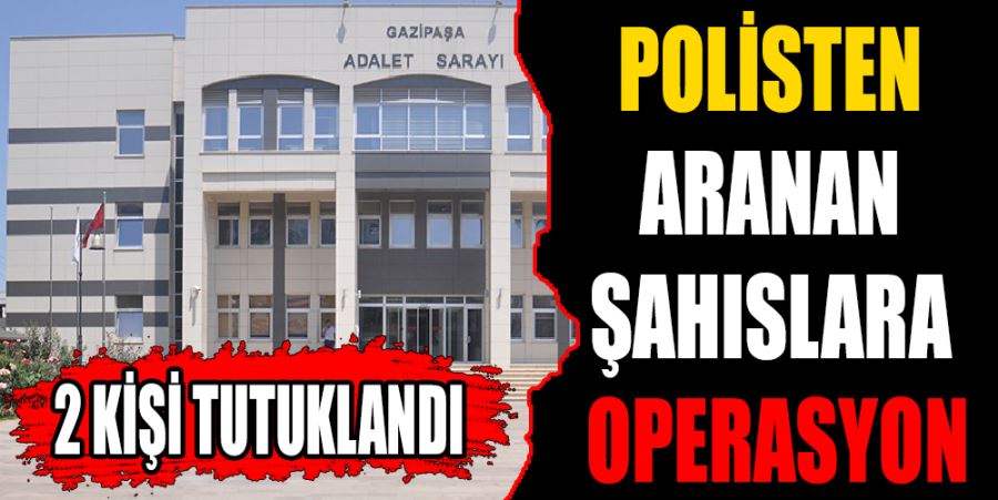 POLİSTEN ARANAN ŞAHISLARA OPERASYON