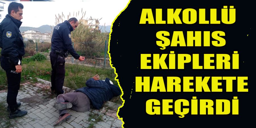 ALKOLLÜ ŞAHIS EKİPLERİ HAREKETE GEÇİRDİ