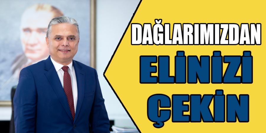 DAĞLARIMIZDAN ELİNİZİ ÇEKİN