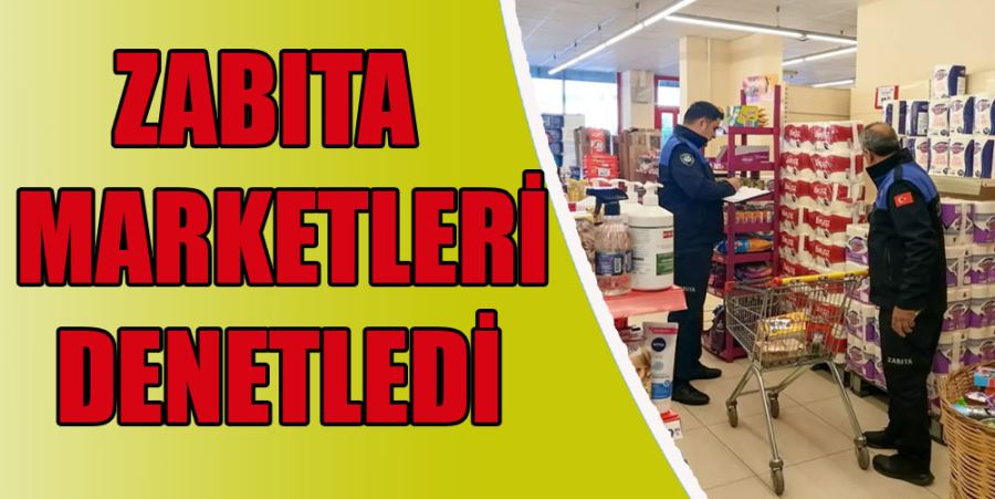 ZABITA MARKETLERİ DENETLEDİ