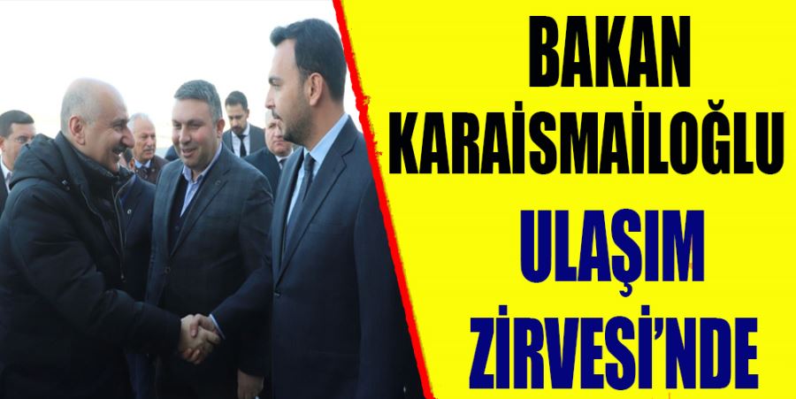 BAKAN  KARAİSMAİLOĞLU ULAŞIM ZİRVESİ’NDE