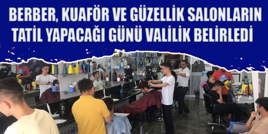 BERBER, KUAFÖR VE GÜZELLİK SALONLARIN TATİL YAPACAĞI GÜNÜ VALİLİK BELİRLEDİ