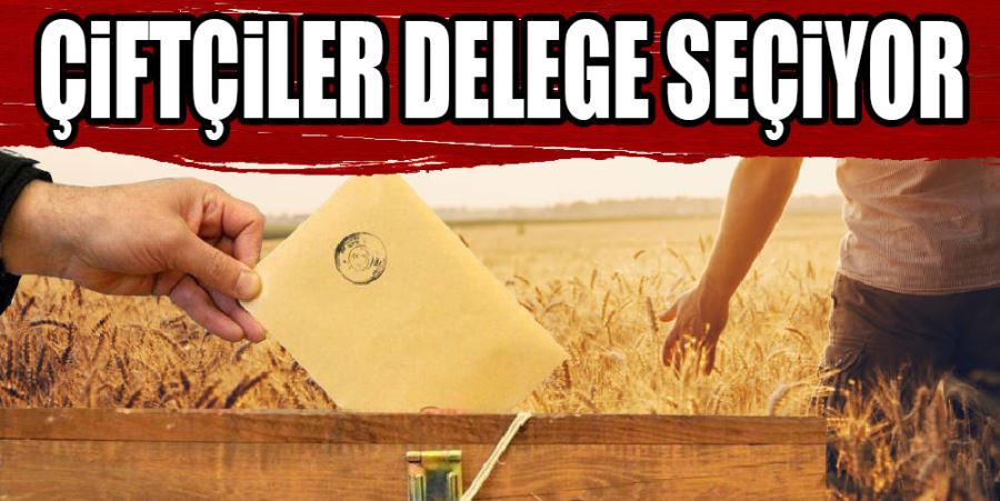 ÇİFTÇİLER DELEGE SEÇECEK