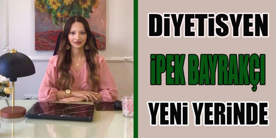 DİYETİSYEN İPEK BAYRAKÇI YENİ YERİNDE