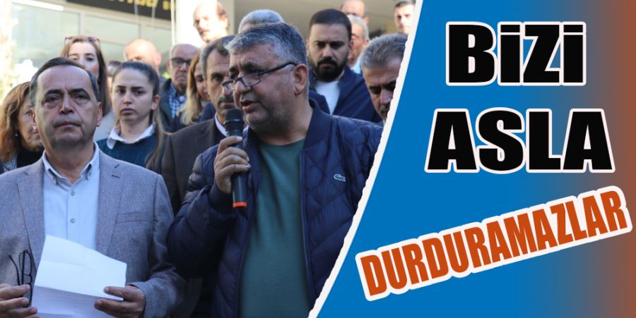 BİZİ ASLA DURDURAMAZLAR