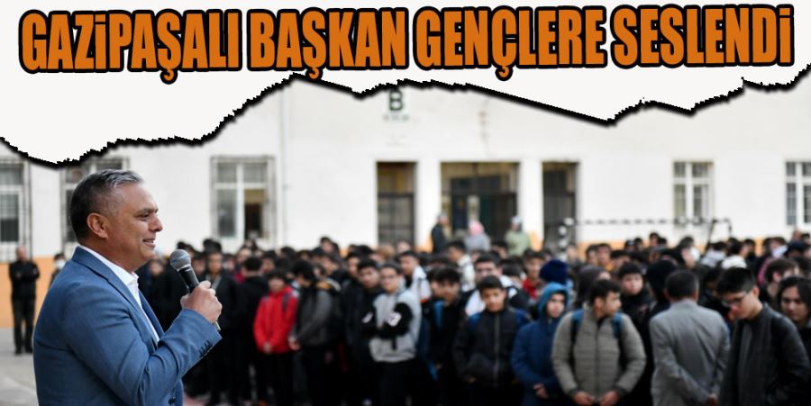 GAZİPAŞALI BAŞKAN GENÇLERE SESLENDİ