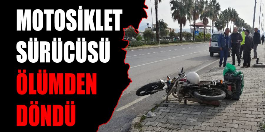 MOTOSİKLET SÜRÜCÜSÜ ÖLÜMDEN DÖNDÜ