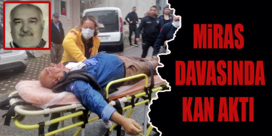 MİRAS DAVASINDA KAN AKTI