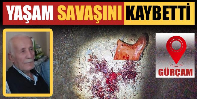 YAŞLI ADAM YAŞAM SAVAŞINI KAYBETTİ