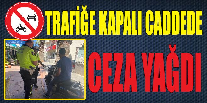 TRAFİĞE KAPALI CADDEDE CEZA YAĞDI