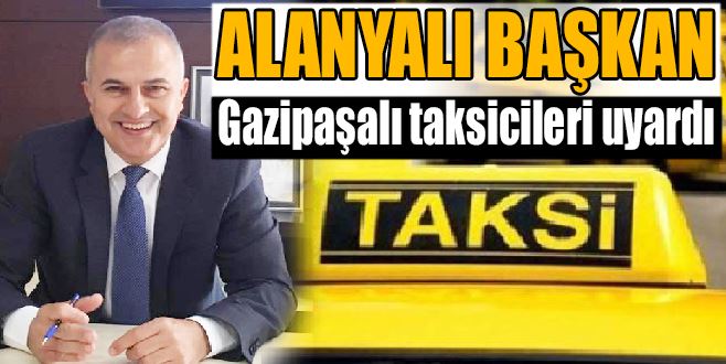 AKKAYA’DAN GAZİPAŞALI TAKSİCİLERE UYARI