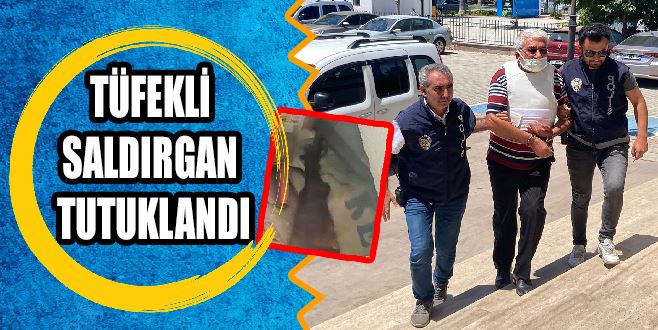 TÜFEKLİ SALDIRGAN TUTUKLANDI