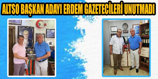 ALTSO BAŞKAN ADAYI ERDEM GAZETECİLERİ UNUTMADI