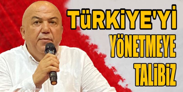 “ÜLKEYİ YÖNETMEYE TALİBİZ”