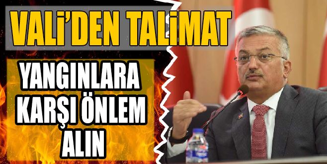 VALİ’DEN TALİMAT: YANGINLARA KARŞI ÖNLEM ALIN