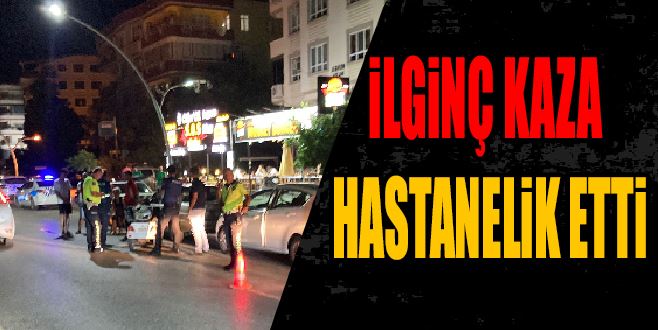 İLGİNÇ KAZA HASTANELİK ETTİ