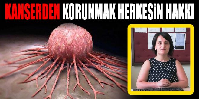 “KANSERDEN KORUNMAK HERKESİN HAKKI”