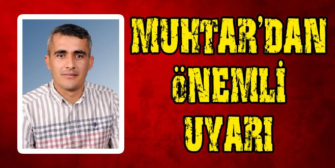 MUHTAR’DAN ÖNEMLİ UYARI