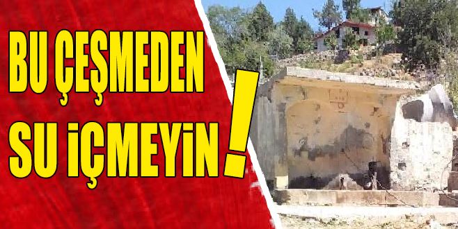 BU ÇEŞMEDEN SU İÇMEYİN!