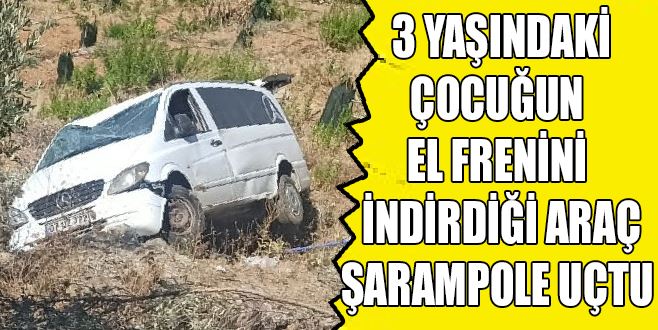 GAZİPAŞA’DA 3 YAŞINDAKİ ÇOCUĞUN EL FRENİNİ İNDİRDİĞİ ARAÇ ŞARAMPOLE YUVARLANDI