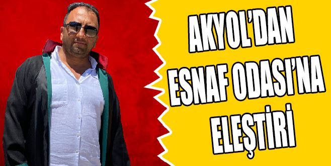 AKYOL’DAN ESNAF ODASI’NA ELEŞTİRİ