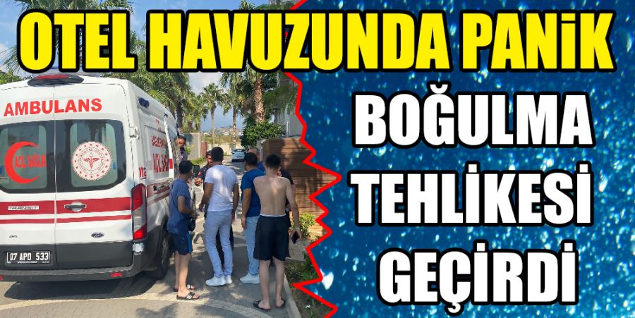 8 YAŞINDAKİ ÇOCUK OTEL HAVUZUNDA BOĞULMA TEHLİKESİ GEÇİRDİ