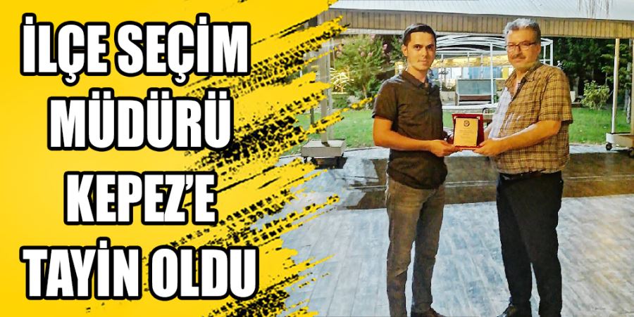 İLÇE SEÇİM MÜDÜRÜ KEPEZ’E TAYİN OLDU