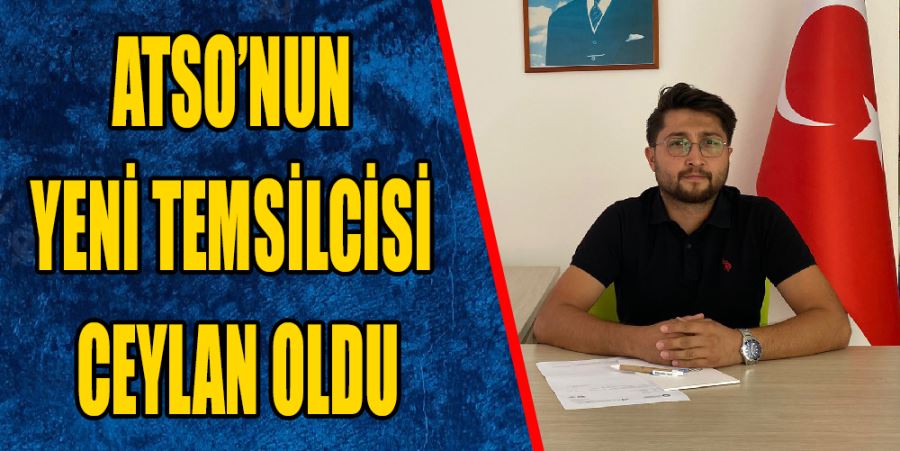 ATSO’NUN YENİ TEMSİLCİSİ CEYLAN OLDU