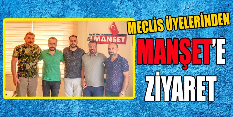 MECLİS ÜYELERİNDEN MANŞET’E ZİYARET