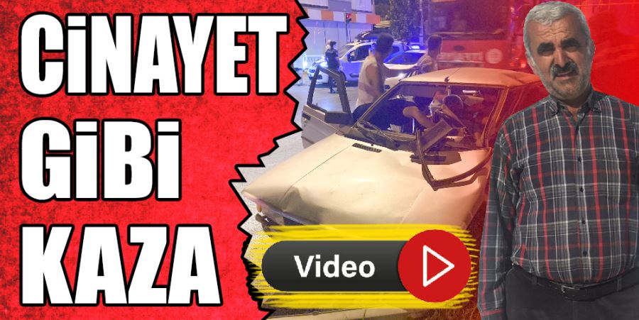 CİNAYET GİBİ KAZA