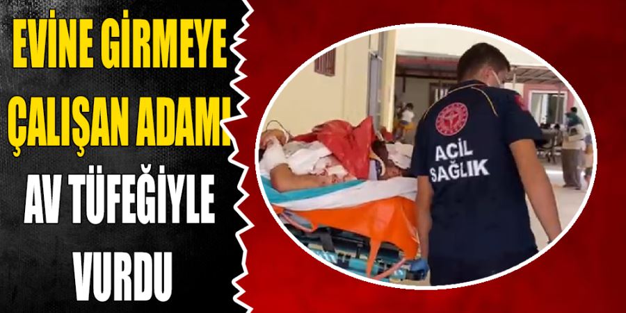 EVİNE GİRMEYE ÇALIŞAN ADAMI AV TÜFEĞİ İLE VURDU