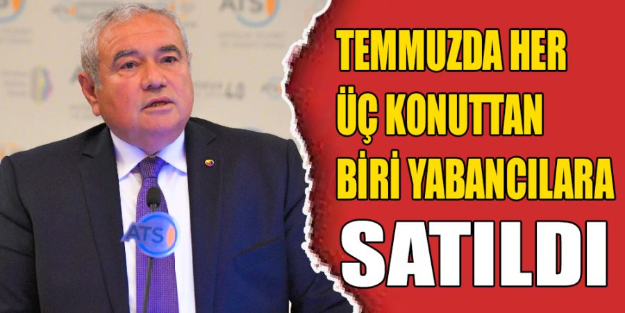 HER ÜÇ KONUTTAN BİRİ YABANCILARA SATILDI