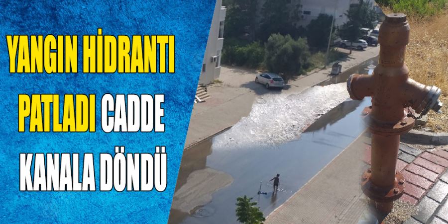 YANGIN HİDRANTI PATLADI CADDE KANALA DÖNDÜ