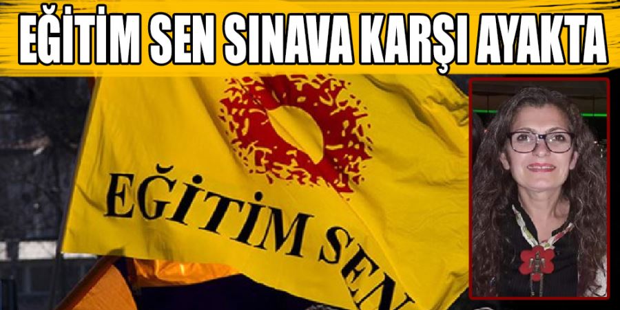 EĞİTİM SEN SINAVA KARŞI AYAKTA