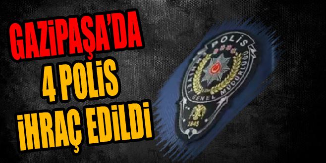 4 POLİS İHRAÇ EDİLDİ