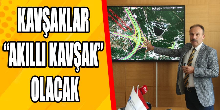 KAVŞAKLAR “AKILLI KAVŞAK” OLACAK