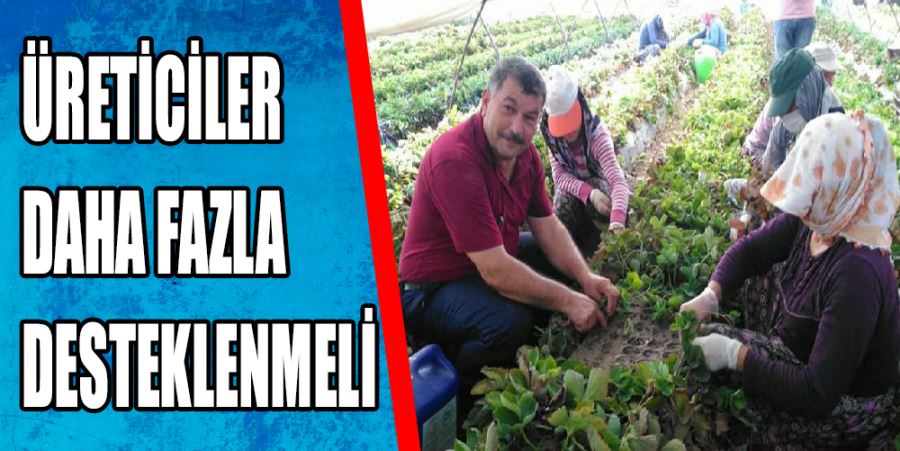 ÜRETİCİ DAHA FAZLA DESTEKLENMELİ