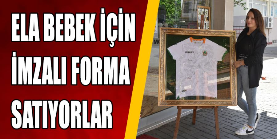 ELA BEBEK İÇİN İMZALI FORMA SATIYORLAR