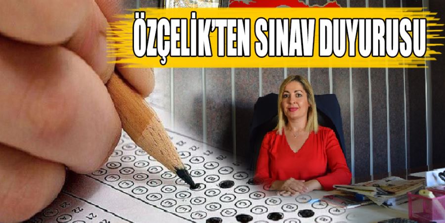 ÖZÇELİK’TEN SINAV DUYURUSU