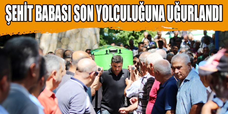 ŞEHİT BABASI SON YOLCULUĞUNA UĞURLANDI