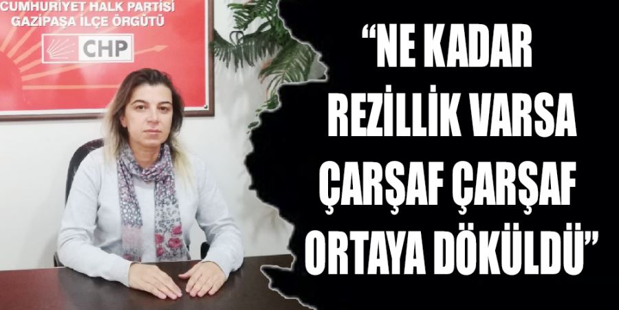 “NE KADAR REZİLLİK VARSA ÇARŞAF ÇARŞAF ORTAYA DÖKÜLDÜ”