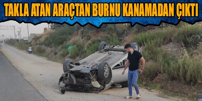 TAKLA ATAN ARAÇTAN BURNU KANAMADAN ÇIKTI