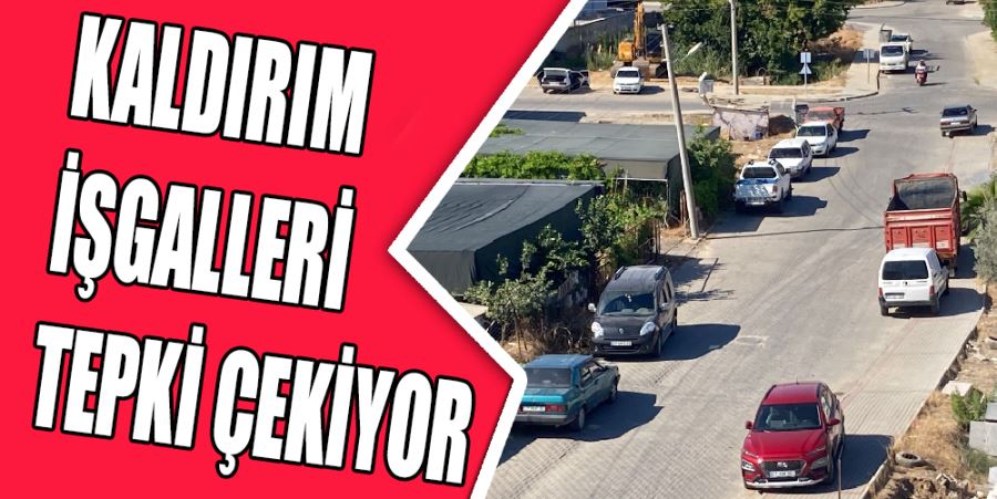 KALDIRIM İŞGALLERİ TEPKİ TOPLUYOR