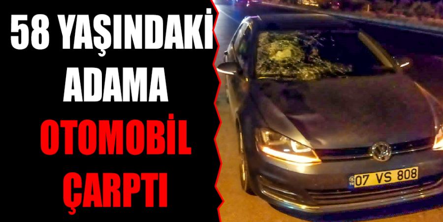 D400’DE FECİ KAZA: 58 YAŞINDAKİ ADAMA OTOMOBİL ÇARPTI