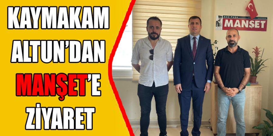 KAYMAKAM ALTUN’DAN MANŞET’E ZİYARET