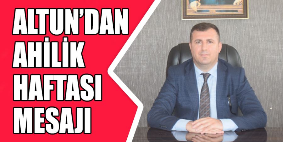 ALTUN’DAN AHİLİK HAFTASI MESAJI