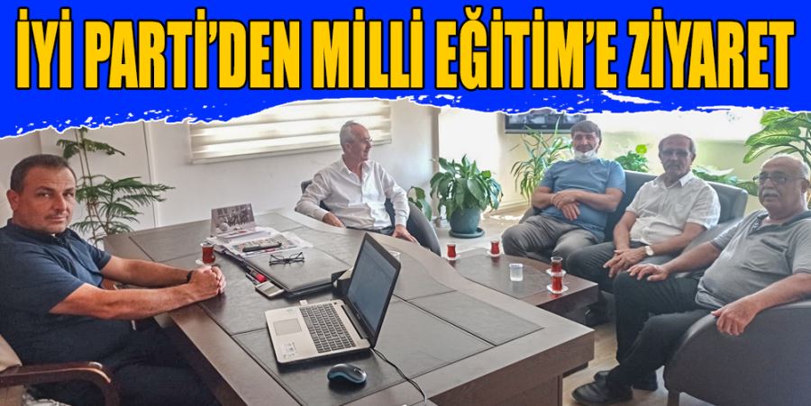 İYİ PARTİ’DEN MİLLİ EĞİTİM’E ZİYARET